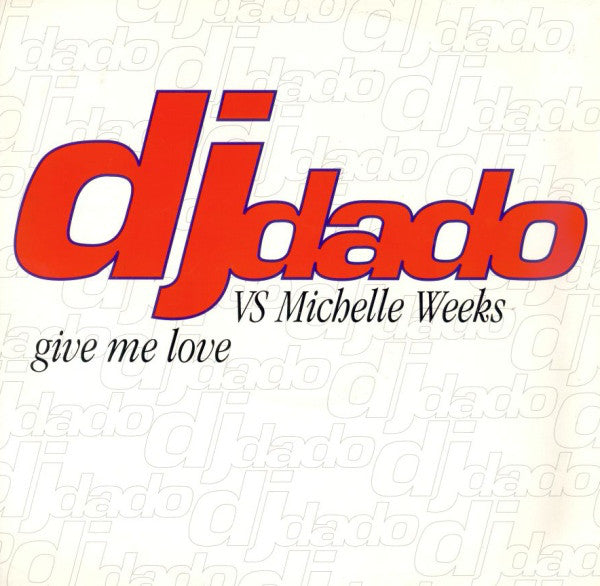 DJ Dado vs. Michelle Weeks : Give Me Love (12")